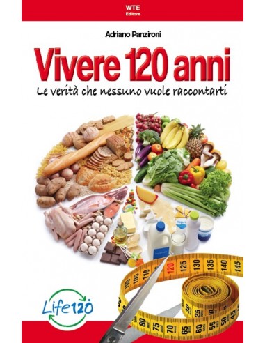 Vivere 120 anni. Le verità che...