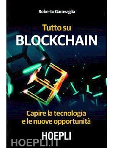 Tutto su Blockchain Capire la tecnologia e le nuove opportunità 1/e 2018