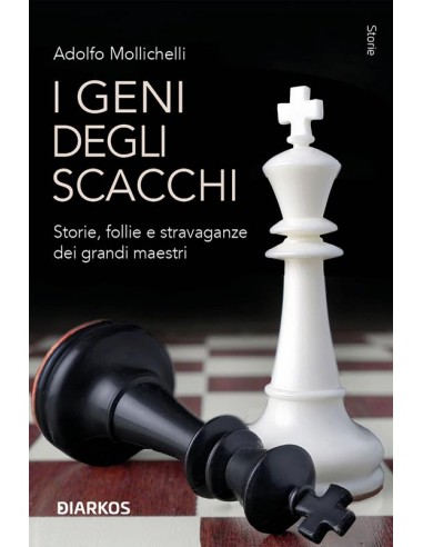 I geni degli scacchi. Storie, follie...